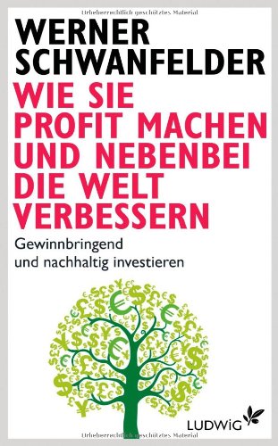 Beispielbild fr Wie Sie Profit machen und nebenbei die Welt verbessern: Gewinnbringend und nachhaltig investieren zum Verkauf von medimops