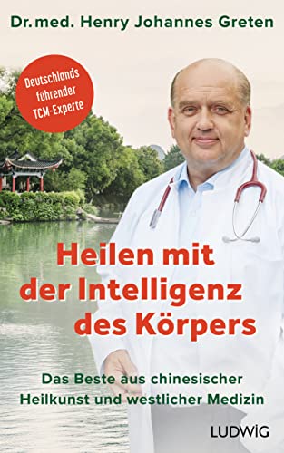 9783453281042: Heilen mit der Intelligenz des Krpers: Das Beste aus chinesischer Heilkunst und westlicher Medizin - Deutschlands fhrender TCM-Experte