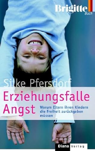 Erziehungsfalle Angst. Warum Eltern ihren Kindern die Freiheit zurückgeben müssen. - Silke, Pfersdorf