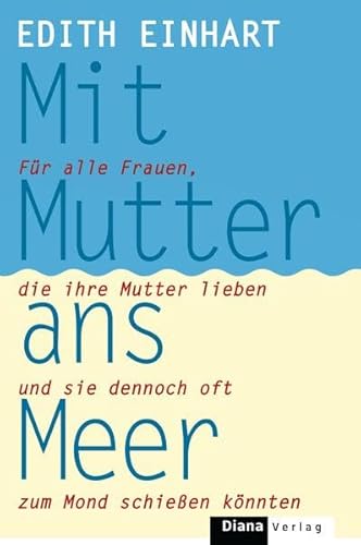 Beispielbild fr Mit Mutter ans Meer: Fr alle Frauen, die ihre Mutter lieben und sie dennoch oft zum Mond schieen knnten zum Verkauf von medimops