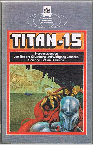 Titan-15 - Science Fiction Stories von Judith Merril, Cordwainer Smith, Fritz Leiber, Tom Godwin und Roger Zelazny - Aldiss, Brian W. / Jeschke, Wolfgang (Hrsg.)