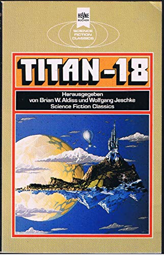 Titan 18 - Klassische Science Fiction-Erzählungen, aus dem Englischen von Heinz Nagel, - Aldiss, Brian W. / Wolfgang Jeschke (Hrsg.),