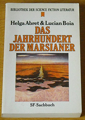 DAS JAHRHUNDERT DER MARSIANER. d. Planet Mars in d. Science-fiction bis zur Landung d. Viking-Sonden 1976 ; e. Science-fiction-Sachbuch - Abret, Helga; Boia, Lucian; ;