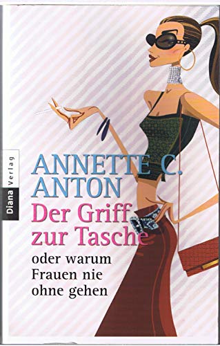 Der Griff zur Tasche oder warum Frauen nie ohne gehen - C Anton, Annette