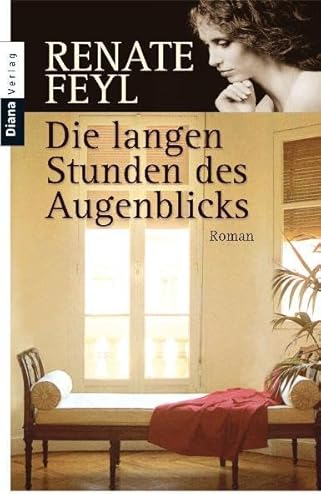 Die langen Stunden des Augenblicks: Roman - Feyl, Renate