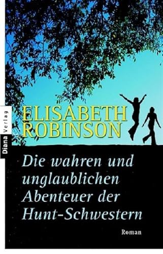 DIE WAHREN UND UNGLAUBLICHEN ABENTEUER DER HUNT-SCHWESTERN. Roman - Robinson, Elisabeth