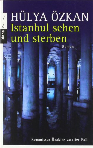 Istanbul sehen und sterben -: Kommissar Özakins zweiter Fall - Roman Kommissar Özak?ns zweiter Fall ; Roman - Özkan, Hülya