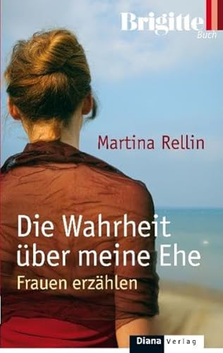 Die Wahrheit über meine Ehe : Frauen erzählen. Brigitte-Buch - Rellin, Martina