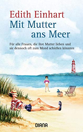 9783453357907: Mit Mutter ans Meer: Fr alle Frauen, die ihre Mutter lieben und sie dennoch oft zum Mond schieen knnten