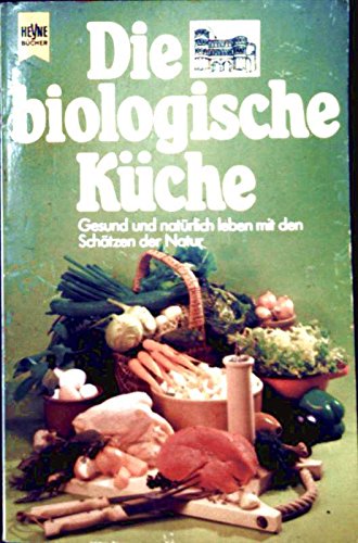 Die biologische Küche: gesund u. natürlich leben mit d. Schätzen d. Natur Heyne-Bücher , Nr. 4298 : Heyne-Kochbücher - Exner, Eva