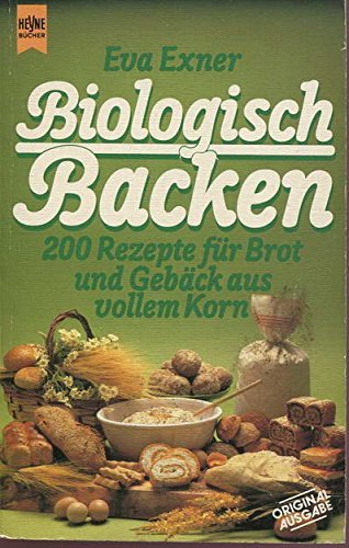 Imagen de archivo de Biologisch Backen. 200 Rezepte fr Brot und Gebck aus vollem Korn. a la venta por medimops