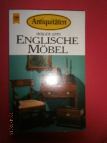 Englische Möbel : von d. Tudor Period bis zum Edwardian Style ; d. Stile Cabinet Makers ; Möbeltypen, Antiquitätenkauf u. -pflege ; mit 160 Zeichn. d. Verf., ausführl. Lexikon d. Fachausdrücke u. Reg. Heyne-Bücher / 08 ; Nr. 4400 : Antiquitäten - Lipps, Holger