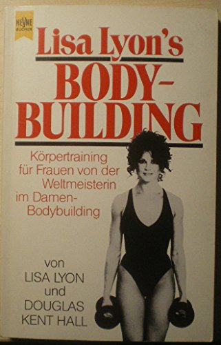 Imagen de archivo de Lisa Lyon's Bodybuilding : Krpertraining fr Frauen von der Weltmeisterin im Damen-Bodybuilding a la venta por GF Books, Inc.