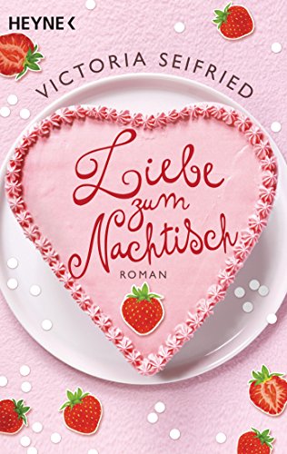 Liebe zum Nachtisch: Roman : Roman. Originalausgabe - Victoria Seifried