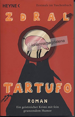 Tartufo : Roman ; [ein geistreicher Krimi mit fein grunzendem Humor]. Zdral - Zdral, Wolfgang (Verfasser)