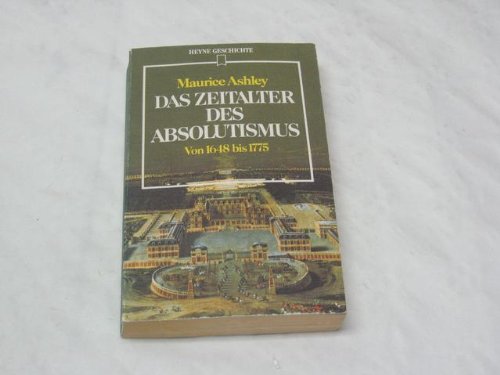 Das Zeitalter des Absolutismus : von 1648 bis 1775 , aus d. Engl. / Maurice Ashley. [Dt. Übers. von Joachim Wölfer. Zeittaf., Personenlexikon u. Bibliogr. wurden erarb. von Gerd Michael Herbig] - Ashley, Maurice (Verfasser)