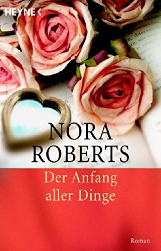 Der Anfang aller Dinge: Roman (Die Unendlichkeit der Liebe, Band 3) - Roberts, Nora, Roth-Drabusenigg, Christine