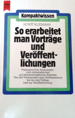 So erarbeitet man Vorträge und Veröffentlichungen : praxisgerechte Anleitungen zum systemat. u. wiss. Arbeiten ; von d. Themenwahl über Stoffsammlung bis hin zum Vortrag bzw. zur Veröff. Heyne-Bücher Nr. 141; - Kliemann, Horst