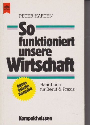 So funktioniert unsere Wirtschaft: Handbuch für Beruf & Praxis Heyne Kompaktwissen , Nr. 180 - Harten, Peter