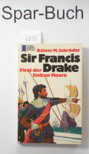 Sir Francis Drake. Pirat der Sieben Meere - Rainer M. Schröder