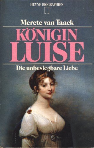 Königin Luise. Die unbesiegbare Liebe. - van Taack, Merete