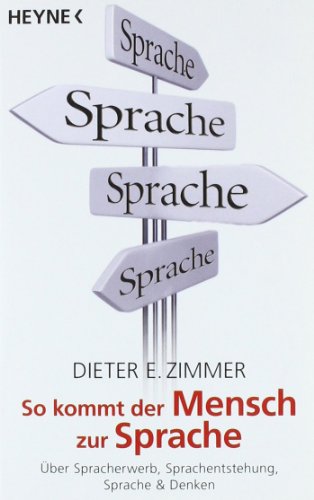 So kommt der Mensch zur Sprache: Über Spracherwerb, Sprachentstehung, Sprache und Denken - Dieter E. Zimmer