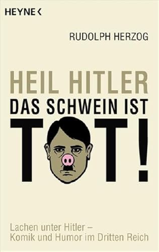 9783453600706: Heil Hitler, das Schwein ist tot!: Lachen unter Hitler - Komik und Humor im Dritten Reich