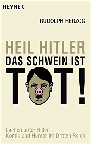 9783453600706: Heil Hitler, das Schwein ist tot!: Lachen unter Hitler - Komik und Humor im Dritten Reich