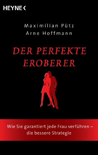 Der perfekte Eroberer: Wie Sie garantiert jede Frau verführen - Die bessere Strategie