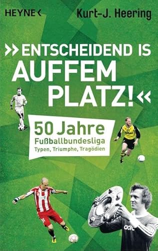Stock image for "Entscheidend is auffem Platz!": 50 Jahre Fuballbundesliga - Typen, Triumphe, Tragdien for sale by medimops