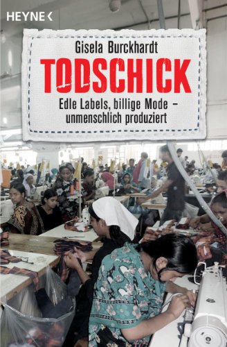 Todschick : Edle Labels, billige Mode - unmenschlich produziert - Gisela Burckhardt