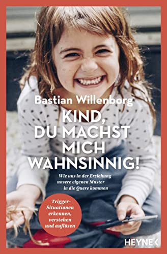 9783453605954: Kind, du machst mich wahnsinnig!: Wie uns in der Erziehung unsere eigenen Muster in die Quere kommen - Trigger-Situationen erkennen, verstehen und auflsen