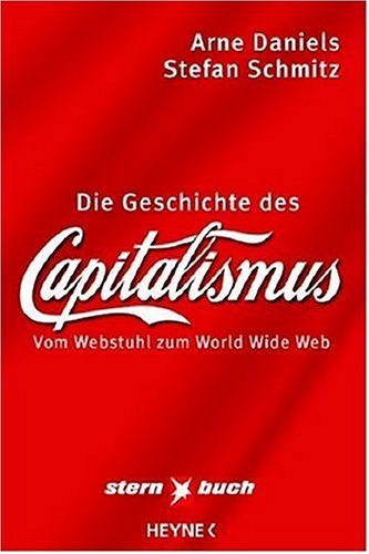 Stock image for Die Geschichte des Kapitalismus : vom Webstuhl zum World Wide Web. Arne Daniels ; Stefan Schmitz / Stern-Buch for sale by Antiquariat Harry Nimmergut