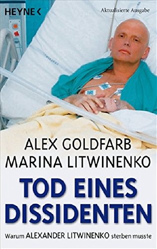 Tod eines Dissidenten Warum Alexander Litwinenko sterben musste - Goldfarb, Alex und Marina Litwinenko