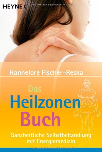 Das Heilzonen-Buch - Ganzheitliche Selbstbehandlung mit Energiemedizin.