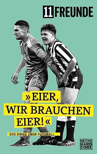 "Eier, wir brauchen Eier!" : 500 Dinge über Fußball. (= 11 Freunde / Heyne Hardcore TB 67590).