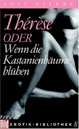 Thérèse oder wenn die Kastanienbäume blühen. Aus dem Franz. von Brigitte Lindecke, Bild-Erotik-Bibliothek - José Pierre