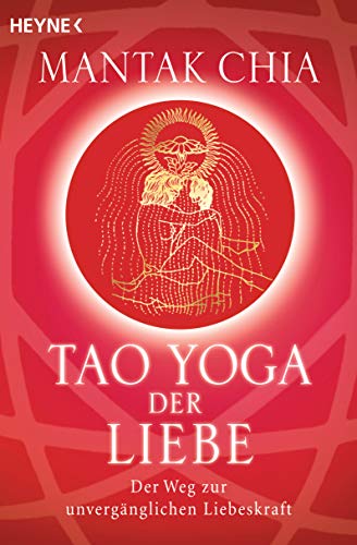 Tao Yoga der Liebe: Der Weg zur unvergÃ¤nglichen Liebeskraft (9783453700932) by Chia, Mantak