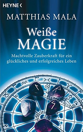 Weiße Magie: Machtvolle Zauberkraft für ein glückliches und erfolgreiches Leben - Matthias Mala