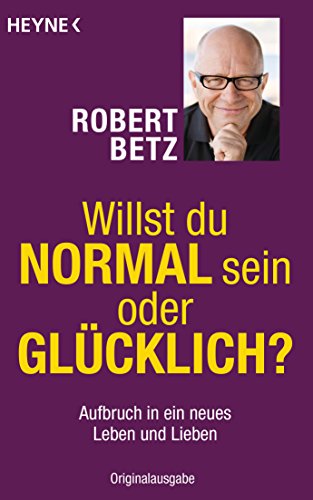 Willst Du Normal Sein Oder Glücklich?: Aufbruch in Ein Neues Leben Und Lieben: 70169 - Robert Betz