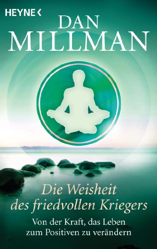 Die Weisheit des friedvollen Kriegers: Von der Kraft, das Leben zum Positiven zu verändern - Millman, Dan