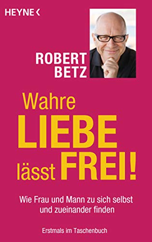 Beispielbild fr Wahre Liebe lsst frei!: Wie Frau und Mann zu sich selbst und zueinander finden zum Verkauf von medimops