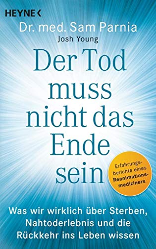 Beispielbild fr Der Tod muss nicht das Ende sein: Was wir wirklich ber Sterben, Nahtoderlebnis und die Rckkehr ins Leben wissen zum Verkauf von medimops