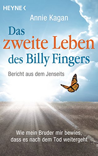 Das zweite Leben des Billy Fingers : Bericht aus dem Jenseits: wie mein Bruder mir bewies, dass es nach dem Tod weitergeht. Annie Kagan , mit einem Vorwort von Dr. Raymond A. Moody , aus dem Englischen übersetzt von Karin Weingart - Kagan, Annie und Karin Weingart