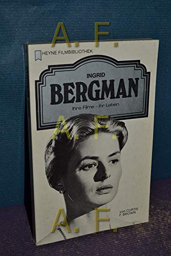 Ingrid Bergman : ihre Filme - ihr Leben. Dt. Übers.: Alfred Dunkel Heyne-Bücher / 32 / Heyne-Filmbibliothek ; Nr. 12 - Brown, Curtis F.