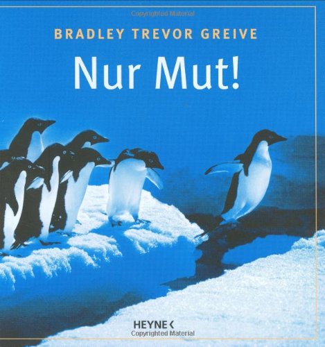 Nur Mut!. Bradley Trevor Greive. [Aus dem Amerikan. übertr. von Molly Blum] - Greive, Bradley Trevor (Mitwirkender) und Molly Blum