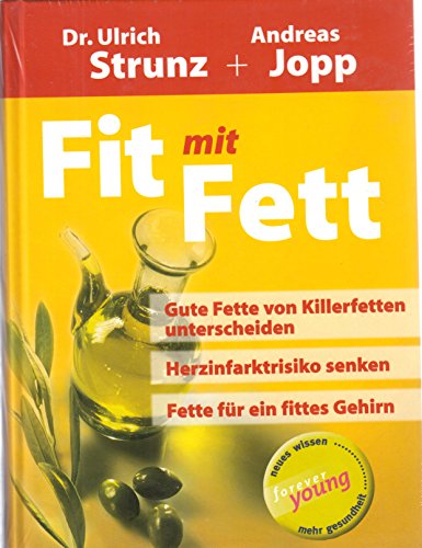 Fit mit Fett : gute Fette von Killerfetten unterscheiden - Herzinfarktrisiko senken - Fette für ein fittes Gehirn. Ulrich Strunz + Andreas Jopp / Forever young - Strunz, Ulrich und Andreas Jopp