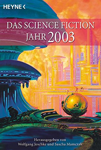 Das Science Fiction Jahr 2003 - herausgegeben von Wolfgang Jeschke und Sascha Mamczak (= Heyne Science Fitction & Fantasy Band 06/6438) - Jeschke Wolfgang, Mamczak Sascha (Hrsg.)