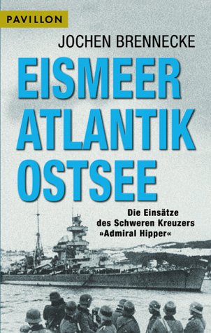 Eismeer, Atlantik, Ostsee. Die EinsÃ¤tze des Schweren Kreuzers 'Admiral Hipper'. (9783453870840) by Brennecke, Jochen