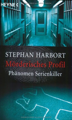 Mörderisches Profil: Phänomen Serienkiller - Stephan Harbort